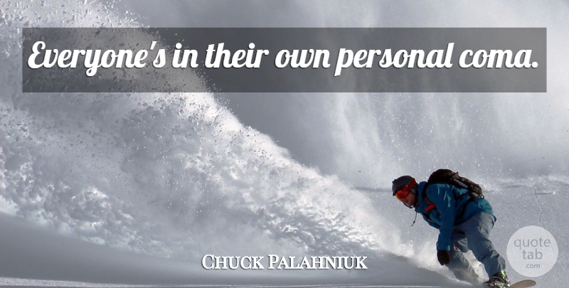 Chuck Palahniuk Quote About Coma: Everyones In Their Own Personal...