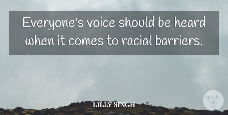 Lilly Singh Quote About Heard: Everyones Voice Should Be Heard...