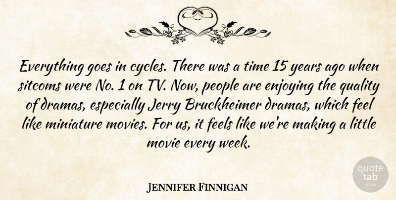 Jennifer Finnigan Quote About Enjoying, Feels, Goes, Jerry, People: Everything Goes In Cycles There...