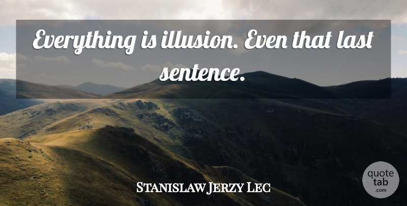Stanislaw Jerzy Lec Quote About Lasts, Illusion, Sentences: Everything Is Illusion Even That...