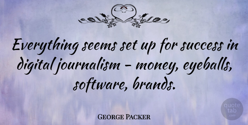 George Packer Quote About Digital, Money, Seems, Success: Everything Seems Set Up For...