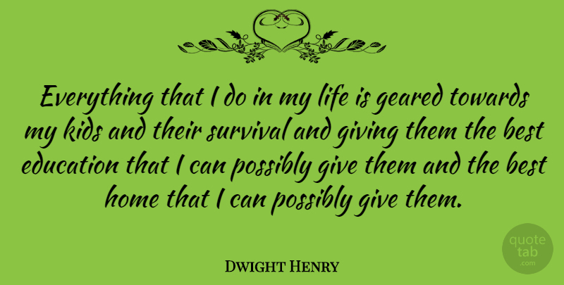 Dwight Henry Quote About Kids, Home, Giving: Everything That I Do In...