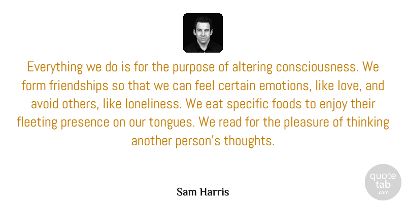 Sam Harris Quote About Loneliness, Thinking, Like Love: Everything We Do Is For...
