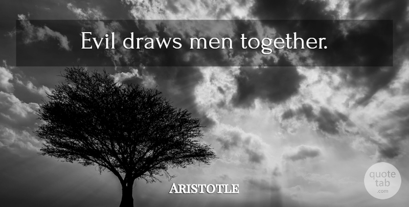 Aristotle Quote About Men, Evil, Together: Evil Draws Men Together...