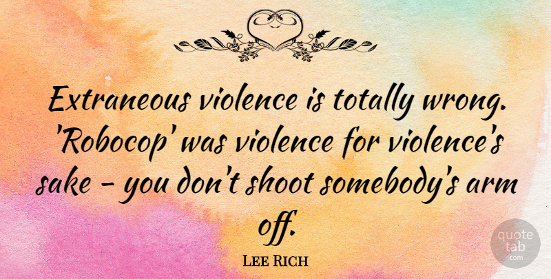 Lee Rich Quote About Sake, Shoot, Totally: Extraneous Violence Is Totally Wrong...