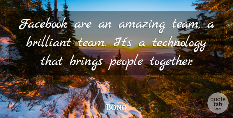 Bono Quote About Team, Technology, People: Facebook Are An Amazing Team...
