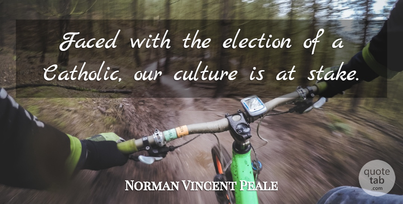 Norman Vincent Peale Quote About Catholic, Culture, Election: Faced With The Election Of...
