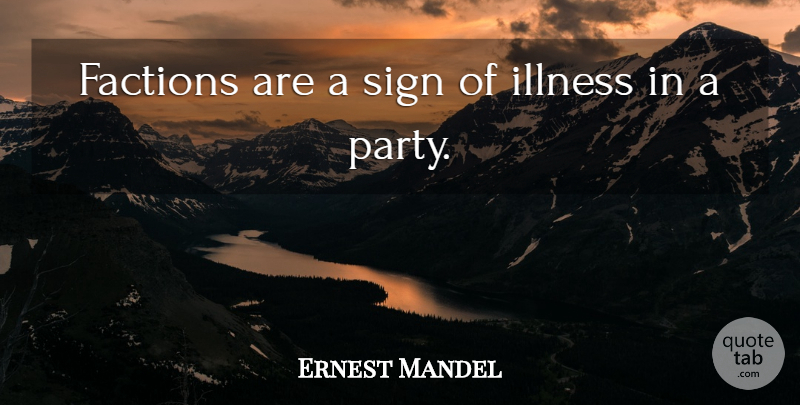 Ernest Mandel Quote About Party, Illness, Factions: Factions Are A Sign Of...