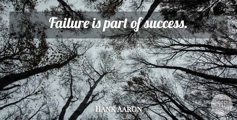 Hank Aaron Quote About undefined: Failure Is Part Of Success...