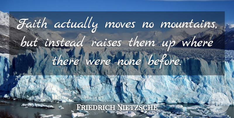 Friedrich Nietzsche Quote About Moving, Mountain, Raises: Faith Actually Moves No Mountains...