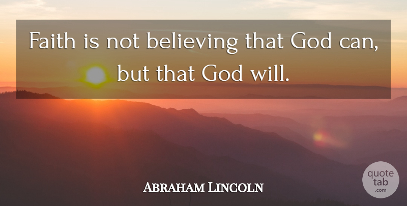 Abraham Lincoln Quote About Believe, Gods Will: Faith Is Not Believing That...