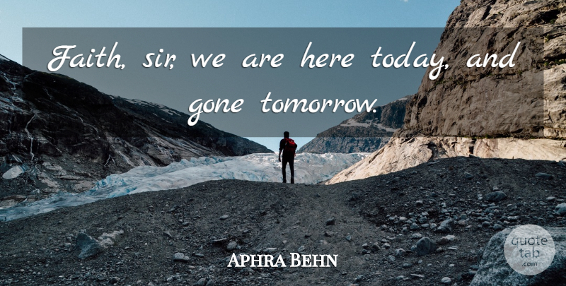 Aphra Behn Quote About Death, Today, Gone: Faith Sir We Are Here...