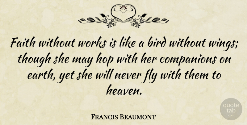 Francis Beaumont Quote About Wings, Bird, Heaven: Faith Without Works Is Like...