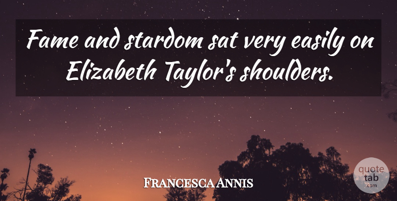 Francesca Annis Quote About Fame, Shoulders, Sat: Fame And Stardom Sat Very...