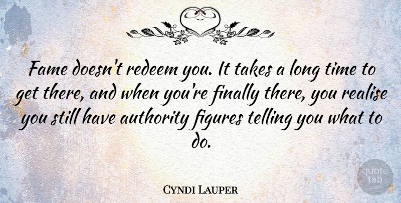 Cyndi Lauper Quote About Long, Fame, Authority: Fame Doesnt Redeem You It...