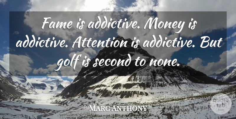 Marc Anthony Quote About Golf, Attention, Fame: Fame Is Addictive Money Is...