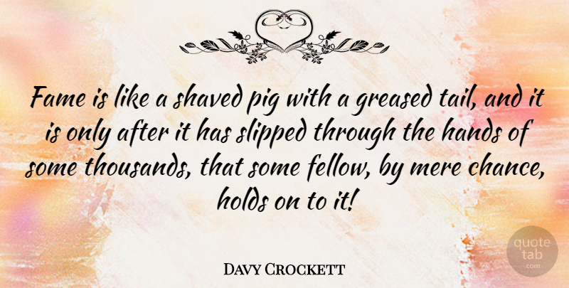 Davy Crockett Quote About Hands, Pigs, Tails: Fame Is Like A Shaved...