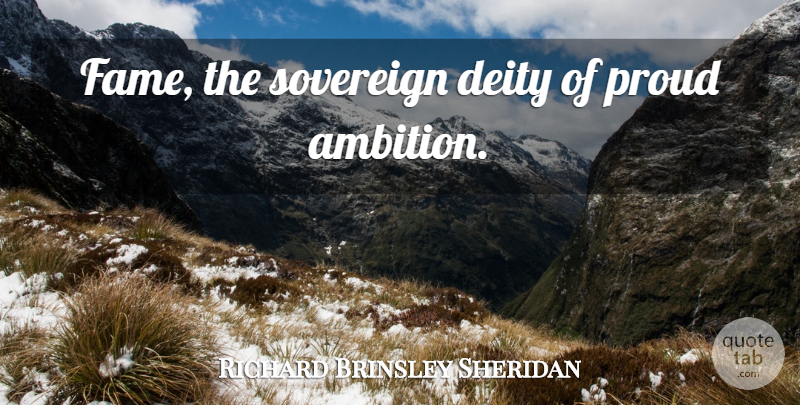 Richard Brinsley Sheridan Quote About Ambition, Sovereign, Deities: Fame The Sovereign Deity Of...