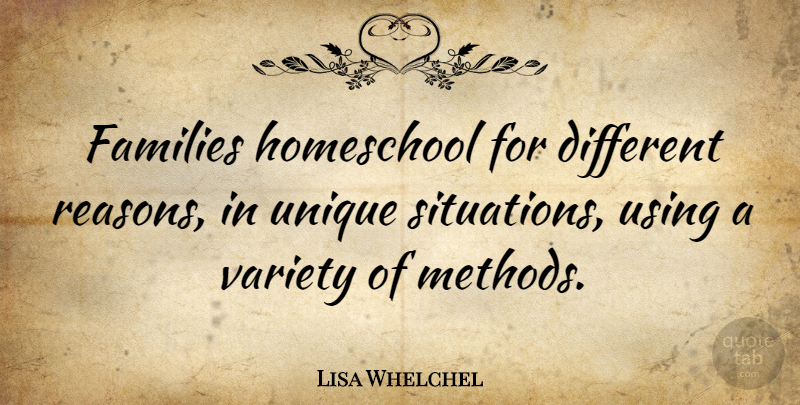 Lisa Whelchel Quote About Unique, Different, Reason: Families Homeschool For Different Reasons...