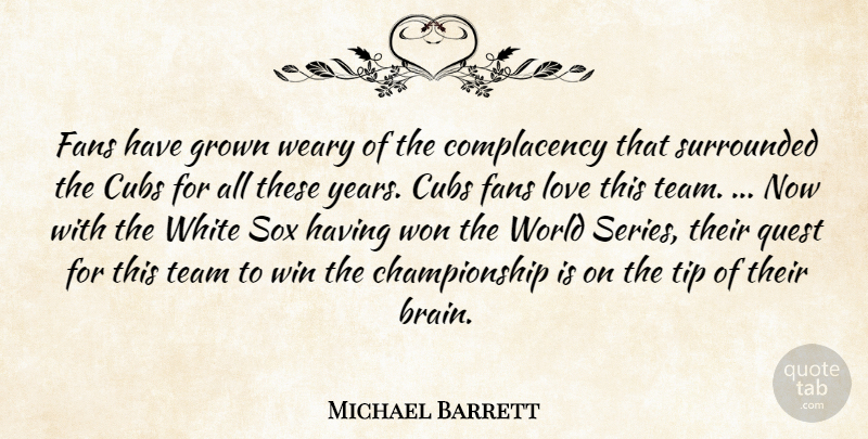 Michael Barrett Quote About Cubs, Fans, Grown, Love, Quest: Fans Have Grown Weary Of...