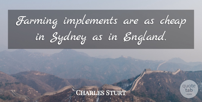 Charles Sturt Quote About Agriculture, England, Farming: Farming Implements Are As Cheap...