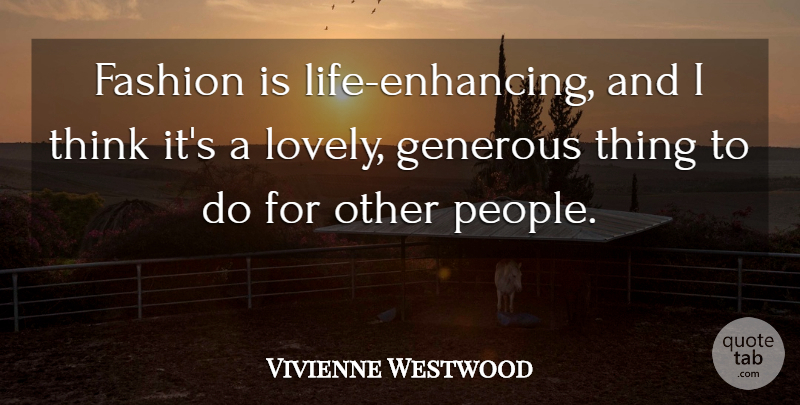 Vivienne Westwood Quote About undefined: Fashion Is Life Enhancing And...
