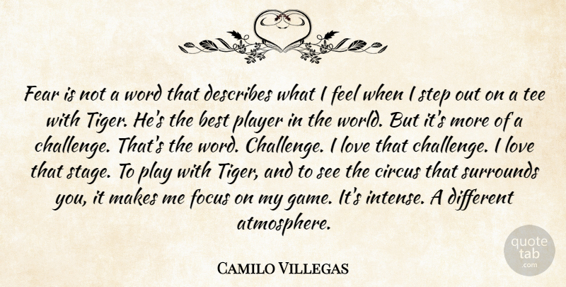 Camilo Villegas Quote About Best, Circus, Fear, Focus, Love: Fear Is Not A Word...