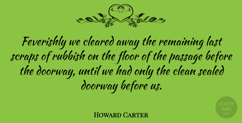 Howard Carter Quote About Doorways, Lasts, Rubbish: Feverishly We Cleared Away The...