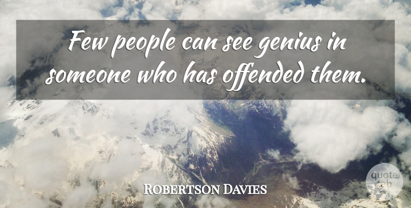 Robertson Davies Quote About People, Genius, Offended: Few People Can See Genius...