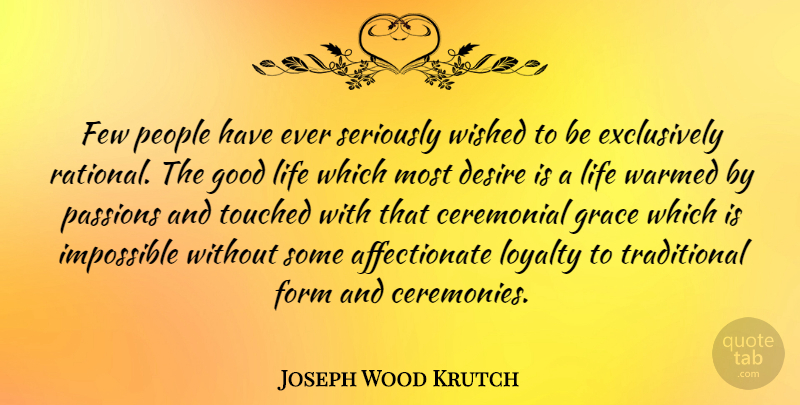 Joseph Wood Krutch Quote About Loyalty, Good Life, Passion: Few People Have Ever Seriously...