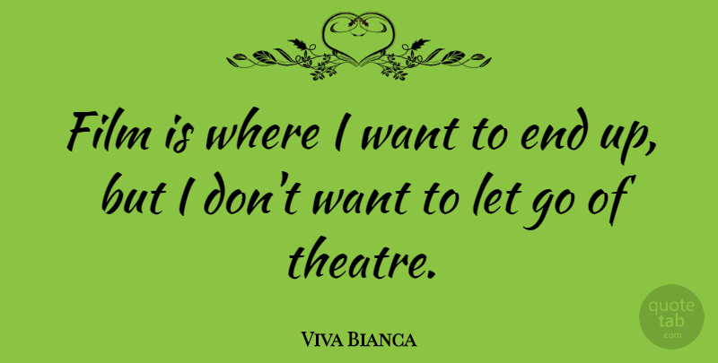 Viva Bianca Quote About Letting Go, Theatre, Viva: Film Is Where I Want...