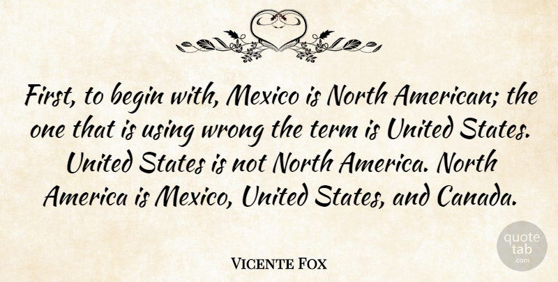 Vicente Fox Quote About America, Mexico, Canada: First To Begin With Mexico...