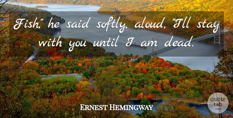 Ernest Hemingway Quote About Said, Fishes: Fish He Said Softly Aloud...