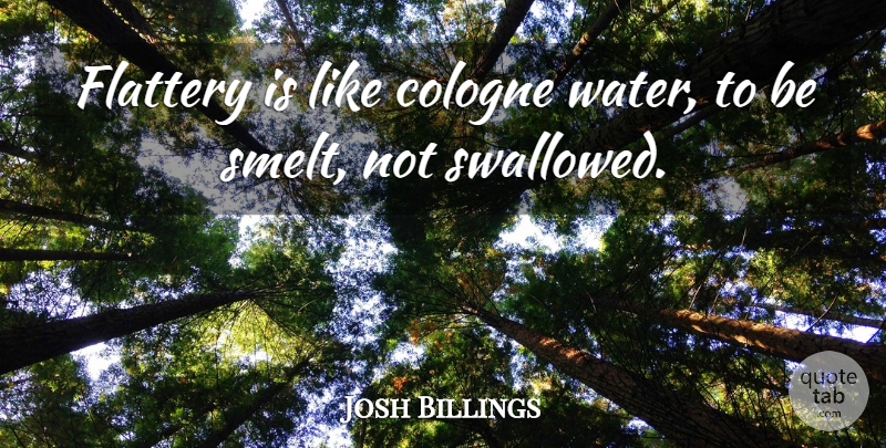 Josh Billings Quote About Funny, Witty, Humorous: Flattery Is Like Cologne Water...