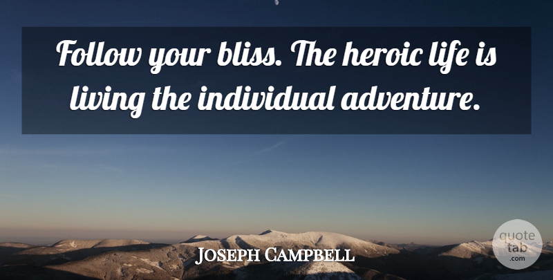 Joseph Campbell Quote About Adventure, Heroic, Life Is: Follow Your Bliss The Heroic...