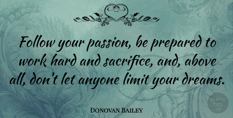 Donovan Bailey Quote About Above, Anyone, Dreams, Follow, Hard: Follow Your Passion Be Prepared...