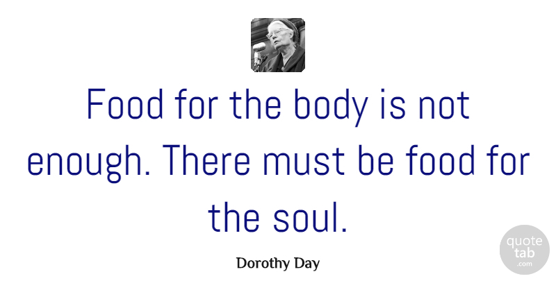 Dorothy Day Quote About Food, Soul, Body: Food For The Body Is...
