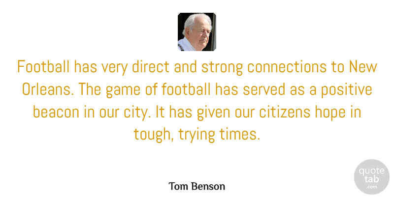 Tom Benson Quote About Beacon, Citizens, Direct, Football, Game: Football Has Very Direct And...
