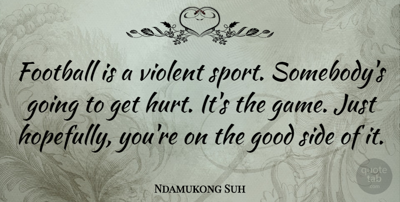 Ndamukong Suh Quote About Sports, Football, Hurt: Football Is A Violent Sport...