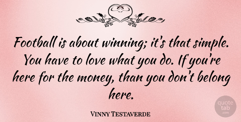 Vinny Testaverde Quote About Belong, Football, Love, Money: Football Is About Winning Its...