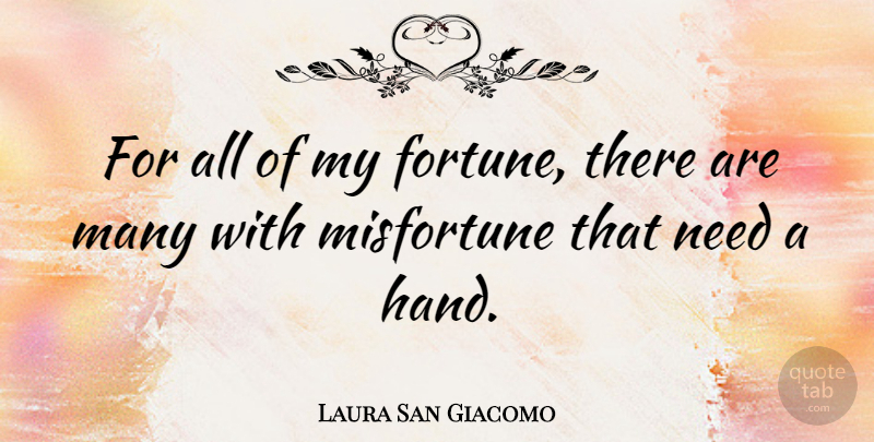 Laura San Giacomo Quote About Hands, Needs, Fortune: For All Of My Fortune...