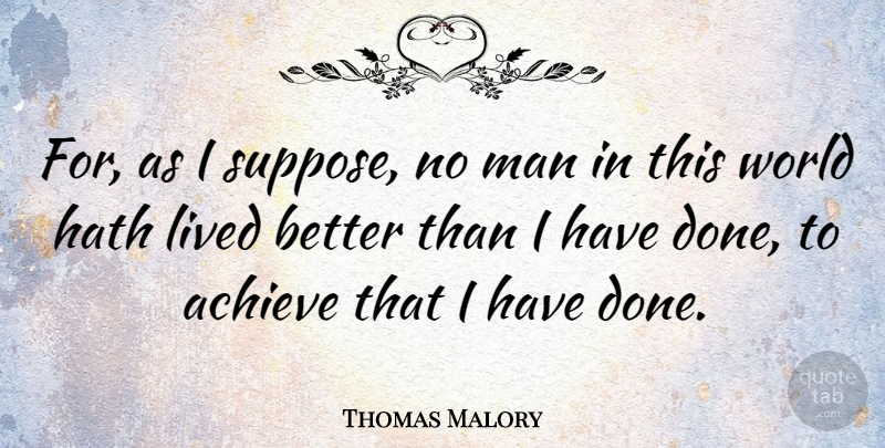 Thomas Malory Quote About Men, World, Done: For As I Suppose No...