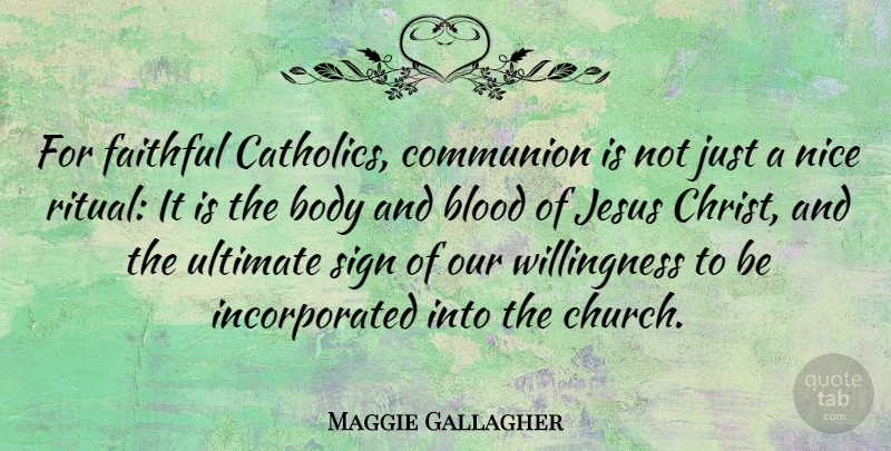 Maggie Gallagher Quote About Jesus, Nice, Blood: For Faithful Catholics Communion Is...