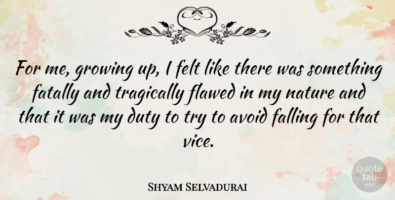 Shyam Selvadurai Quote About Avoid, Falling, Felt, Flawed, Nature: For Me Growing Up I...