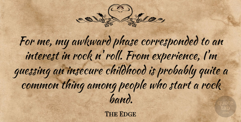 The Edge Quote About Among, Awkward, Childhood, Common, Experience: For Me My Awkward Phase...