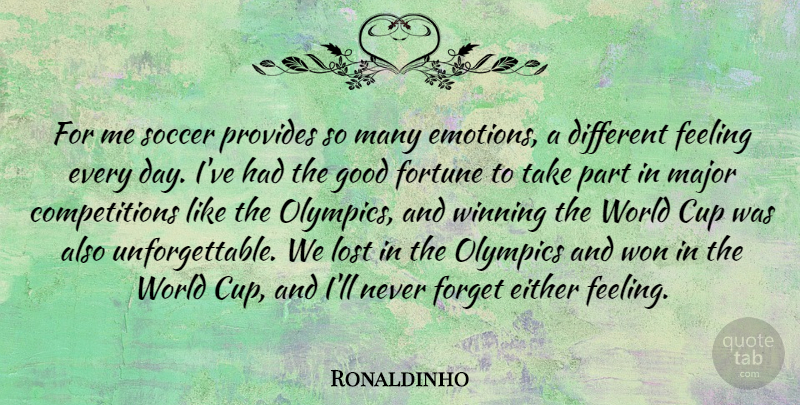 Ronaldinho Quote About Cup, Either, Feeling, Forget, Fortune: For Me Soccer Provides So...