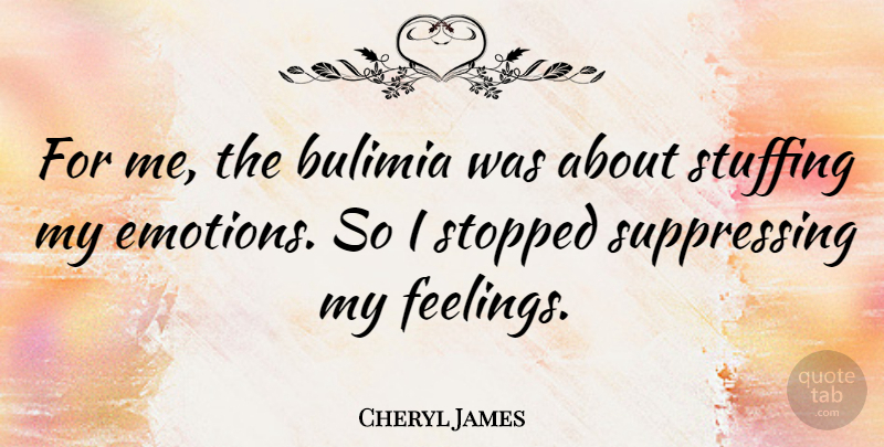 Cheryl James Quote About Feelings, Emotion, Bulimia: For Me The Bulimia Was...
