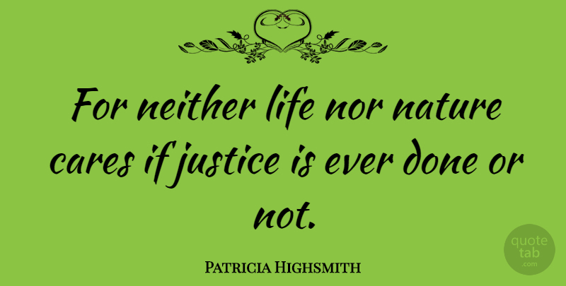 Patricia Highsmith Quote About Justice, Done, Care: For Neither Life Nor Nature...