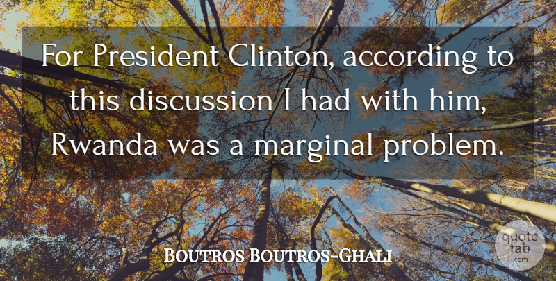 Boutros Boutros-Ghali Quote About According, Discussion, Marginal: For President Clinton According To...