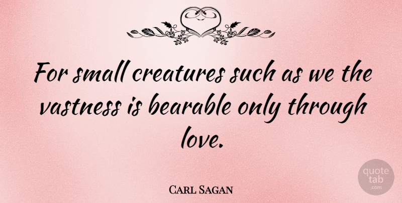 Carl Sagan Quote About Love, Inspirational, Life: For Small Creatures Such As...